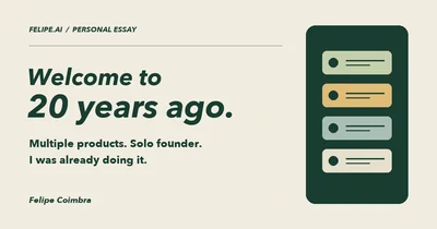 Welcome to 20 years ago. Multiple products. Solo founder. I was already doing it. Felipe Coimbra.